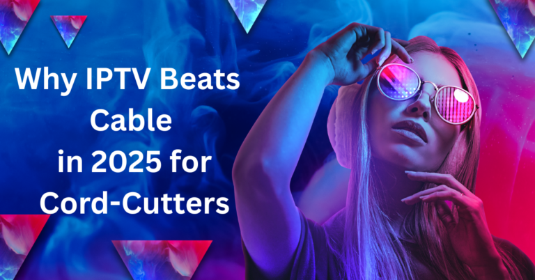 Why IPTV Beats Cable in 2025 for Cord-Cutters